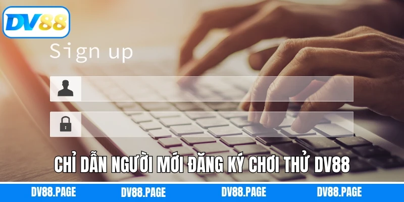 Chỉ dẫn người mới đăng ký chơi thử Dv88