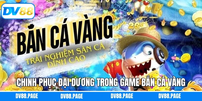 Chinh phục đại dương trong game bắn cá vàng
