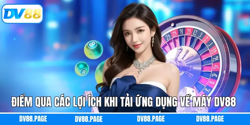 Điểm qua các lợi ích khi tải ứng dụng về máy DV88 