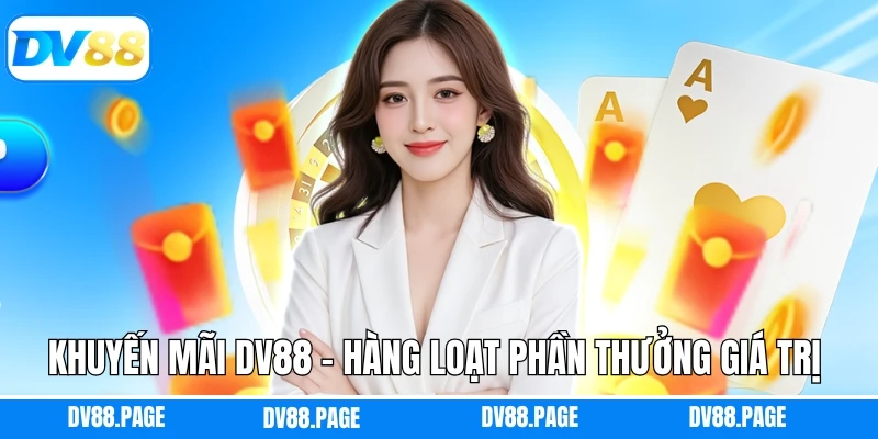 Khuyến Mãi Dv88 - Hàng Loạt Phần Thưởng Giá Trị Mỗi Ngày