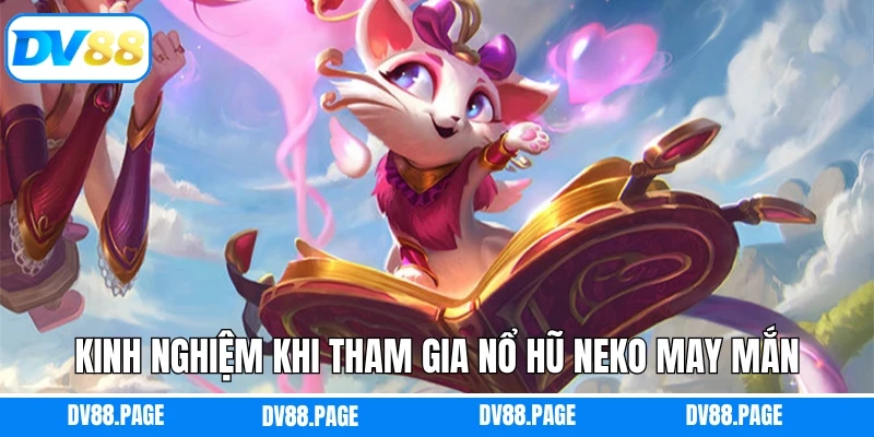 Nổ Hũ Neko May Mắn - Đem Đến Trải Nghiệm Thú Vị Cho Hội Viên 4 Kinh nghiệm khi tham gia nổ hũ Neko may mắn thắng lớn
