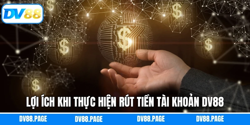 Lợi ích khi thực hiện rút tiền tài khoản DV88