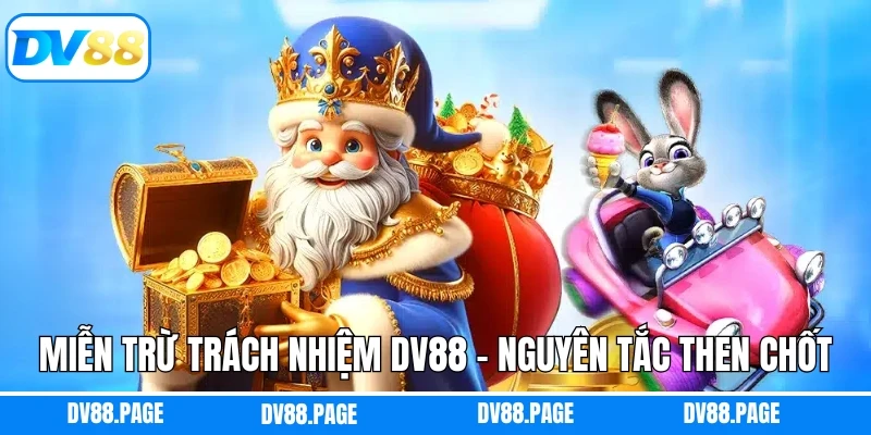 Miễn Trừ Trách Nhiệm DV88 - Nguyên tắc Then Chốt Nhất