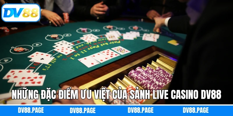 Live Casino Dv88 3 Những đặc điểm ưu việt của sảnh live Casino Dv88