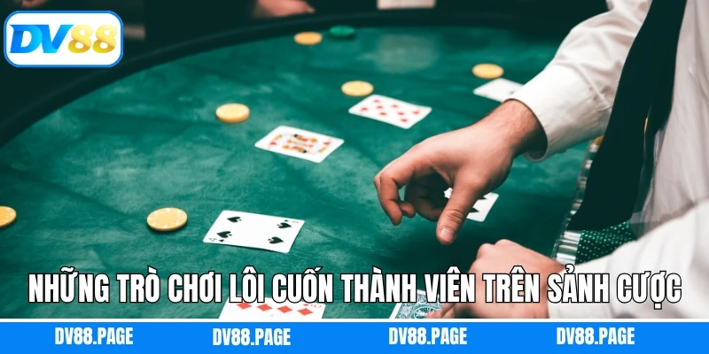 Live Casino Dv88 4 Những trò chơi lôi cuốn thành viên trên sảnh cược