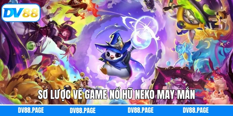 Nổ Hũ Neko May Mắn - Đem Đến Trải Nghiệm Thú Vị Cho Hội Viên 2 Sơ lược về game nổ hũ Neko may mắn