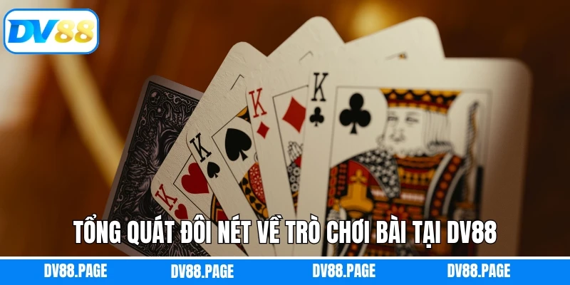 Tổng quát đôi nét về trò chơi bài tại DV88