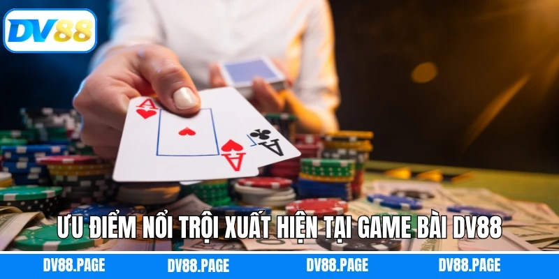 Ưu điểm nổi trội xuất hiện tại game bài DV88